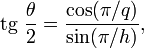 operatorname{tg},frac{	heta}{2} = frac{cos(pi/q)}{sin(pi/h)},